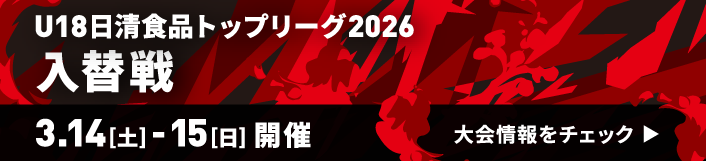 バナーリンク：U18日清食品食品リーグ 2026年入替戦 開催日：2026.3.14[土]-15[日] 大会情報をチェック